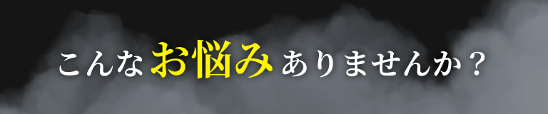 こんなお悩みありませんか？