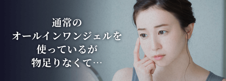 通常のオールインワンジェルを使っているが物足りなくて⋯
